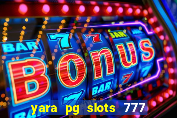 yara pg slots 777 paga mesmo